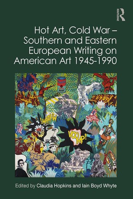 Hot Art, Cold War - Southern and Eastern European Writing on American Art 1945-1990 - 