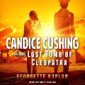 Candice Cushing and the Lost Tomb of Cleopatra - Georgette Kaplan