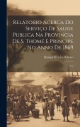 Cover-Bild zum Titel 'Relatorio Ácerca do Serviço de Saude Publica na Provincia de S. Thomé e Principe no Anno de 1869: Co' von 'Manuel Ferreira Ribeiro'
