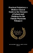 Cover-Bild zum Titel 'Practical Pediatrics; a Modern Clinical Guide in the Diseases of Infants and Children for the Family Physician Volume 2' von 'William Hughes Wells, James Herbert McKee'
