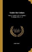 Under the Cedars: Verses. Letters to Some Eminent Members of the C.L.C - Anonymous
