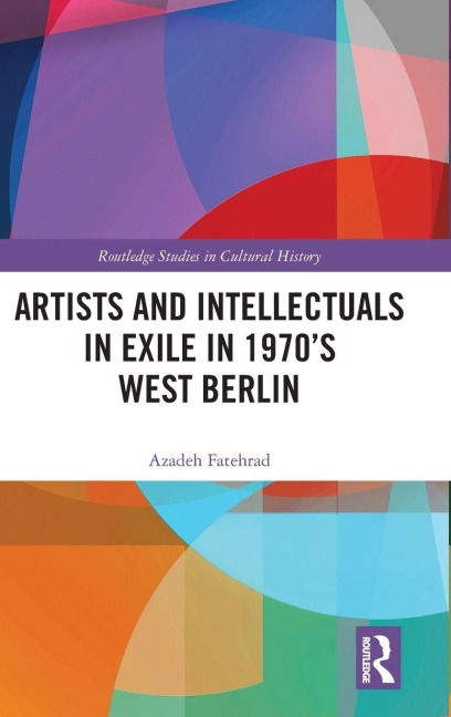 Artists and Intellectuals in Exile in 1970's West Berlin - Azadeh Fatehrad