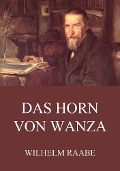 Das Horn von Wanza - Wilhelm Raabe
