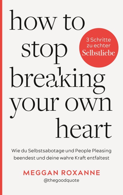 How To Stop Breaking Your Own Heart. - Meggan Roxanne