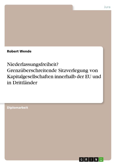 Niederlassungsfreiheit? Grenzüberschreitende Sitzverlegung von Kapitalgesellschaften innerhalb der EU und in Drittländer - Robert Wende