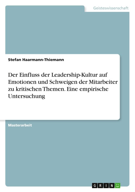 Der Einfluss der Leadership-Kultur auf Emotionen und Schweigen der Mitarbeiter zu kritischen Themen. Eine empirische Untersuchung - Stefan Haarmann-Thiemann