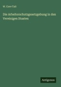 Cover-Bild zum Titel 'Die Arbeiterschutzgesetzgebung in den Vereinigen Staaten' von 'W. Cave Tait'
