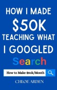 Cover-Bild zum Titel 'How I made $50k Teaching what I Googled' von 'Chloe Arden'