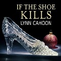 If the Shoe Kills Lib/E - Lynn Cahoon