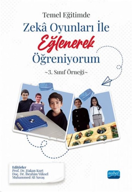 Temel Egitimde Zeka Oyunlari Ile Eglenerek Ögreniyorum - 3. Sinif Örnegi - Hakan Kurt, Ibrahim Yüksel, Muhammed Ali Savas