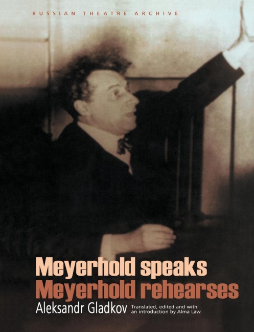 Meyerhold Speaks/Meyerhold Rehearses - Aleksandr Gladkov, A. Gladkov