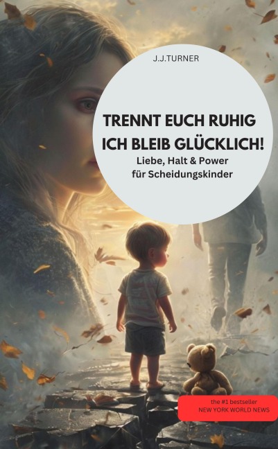 TRENNT EUCH RUHIG - ICH BLEIB GLÜCKLICH! Liebe, Halt & Power für Scheidungskinder - J. J. Turner J. J. Turner