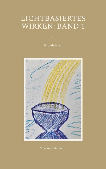Lichtbasiertes Wirken: Band 1 - Susanne Edelmann