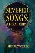 Severed Songs: A Feral Curse - Mercury Winters