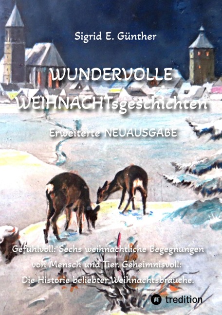 WUNDERVOLLE WEIHNACHTsgeschichten - Erweiterte NEUAUSGABE - Ein Buch über Tierliebe und Tierschutz, eingebettet in den Zauber der Weihnacht - Sigrid E. Günther
