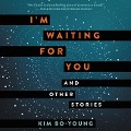 Cover-Bild zum Titel 'I'm Waiting for You Lib/E: And Other Stories' von 'Bo-Young Kim, Kim Bo-Young'