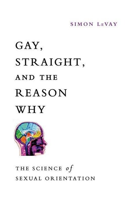 Gay, Straight, and the Reason Why - Simon Levay