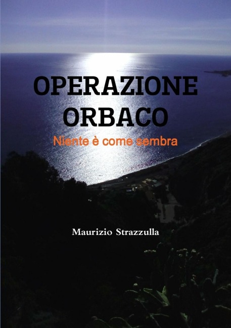 Operazione Orbaco - Niente è come sembra - Maurizio Strazzulla