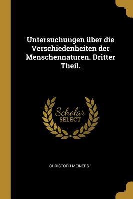 Untersuchungen Über Die Verschiedenheiten Der Menschennaturen. Dritter Theil. - Christoph Meiners