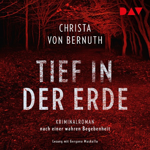 Tief in der Erde. Kriminalroman nach einer wahren Begebenheit - Christa von Bernuth