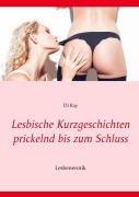 Cover-Bild zum Titel 'Lesbische Kurzgeschichten prickelnd bis zum Schluss' von 'Di Kay'