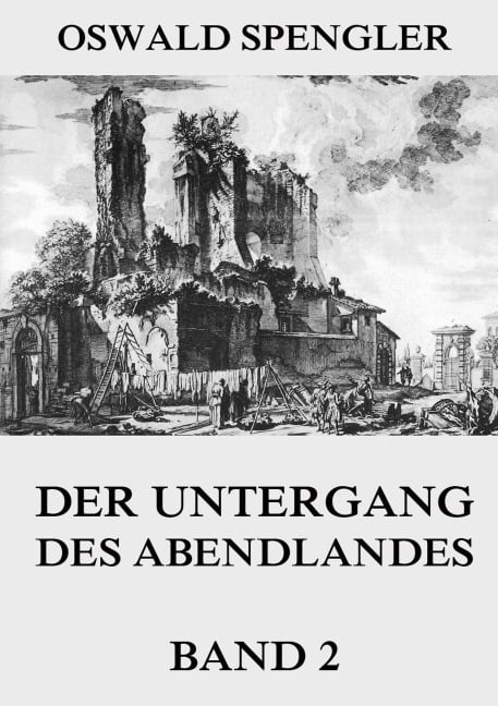Der Untergang des Abendlandes, Band 2 - Oswald Spengler