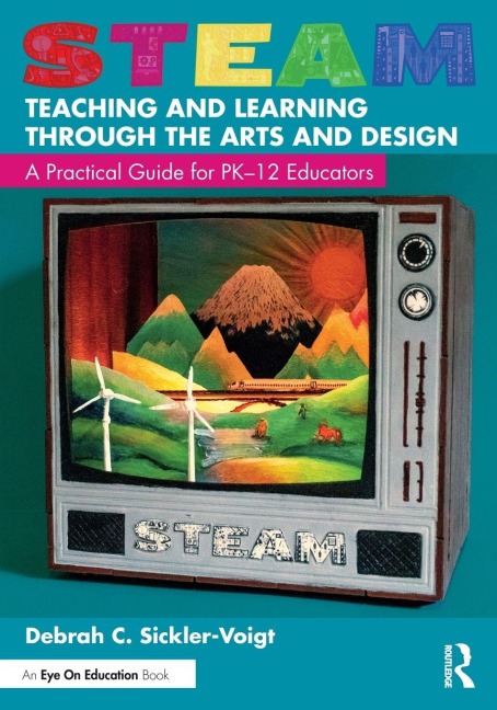 STEAM Teaching and Learning Through the Arts and Design - Debrah C. Sickler-Voigt