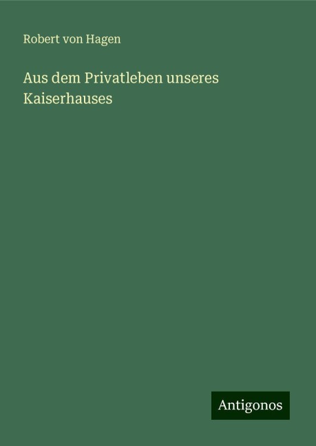 Aus dem Privatleben unseres Kaiserhauses - Robert Von Hagen