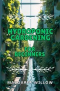 Cover-Bild zum Titel 'Hydroponic Gardening For Beginners' von 'Margaret Willow'