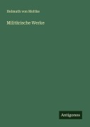 Militärische Werke - Helmuth Von Moltke