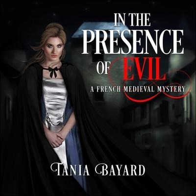 In the Presence of Evil Lib/E: A French Medieval Mystery - Tania Baard, Tania Bayard
