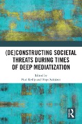 Cover-Bild zum Titel '(De)constructing Societal Threats During Times of Deep Mediatization' von ''