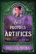 Cover-Bild zum Titel 'Ses propres artifices: Un roman d'aventures steampunk' von 'Shelley Adina'
