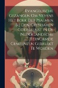Cover-Bild zum Titel 'Evangelische Gezangen Om Nevens Het Boek Der Psalmen Bij Den Openbaren Godsdienst in De Nederlandsche Hervormde Gemeenten Gebruikt Te Worden' von 'Anonymous'