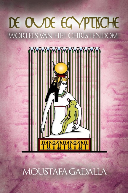 De Oude Egyptische Wortels Van Het Christendom - Moustafa Gadalla