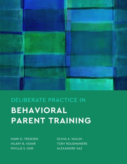 Deliberate Practice in Behavioral Parent Training - Mark D Terjesen, Hilary B Vidair, Phyllis S Ohr, Olivia A Walsh, Tony Rousmaniere