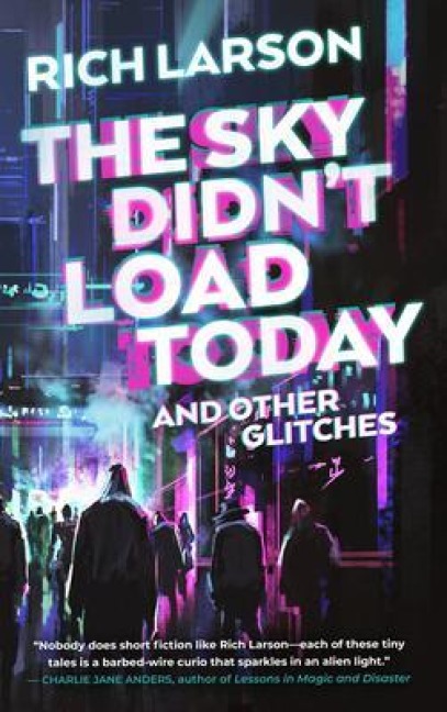 The Sky Didn't Load Today and Other Glitches - Rich Larson