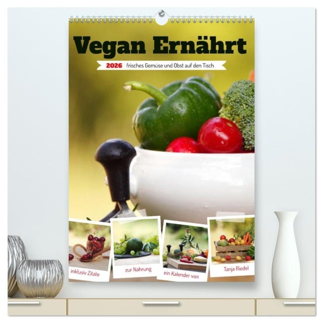 Vegan Ernährt - frisches Gemüse und Obst auf den Tisch (hochwertiger Premium Wandkalender 2026 DIN A2 hoch), Kunstdruck in Hochglanz - 