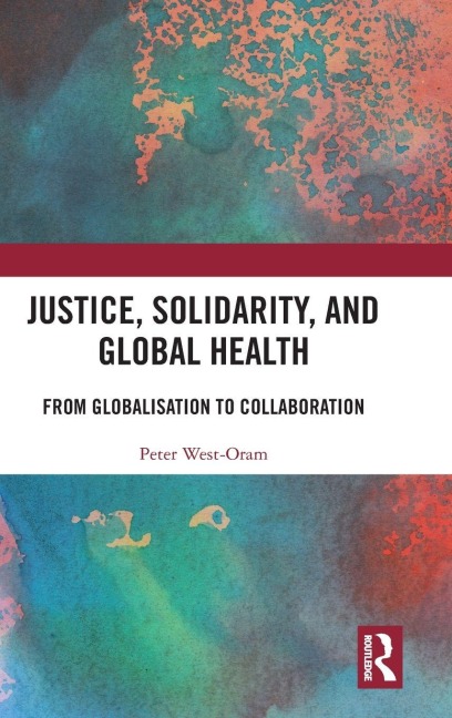 Justice, Solidarity, and Global Health - Peter West-Oram