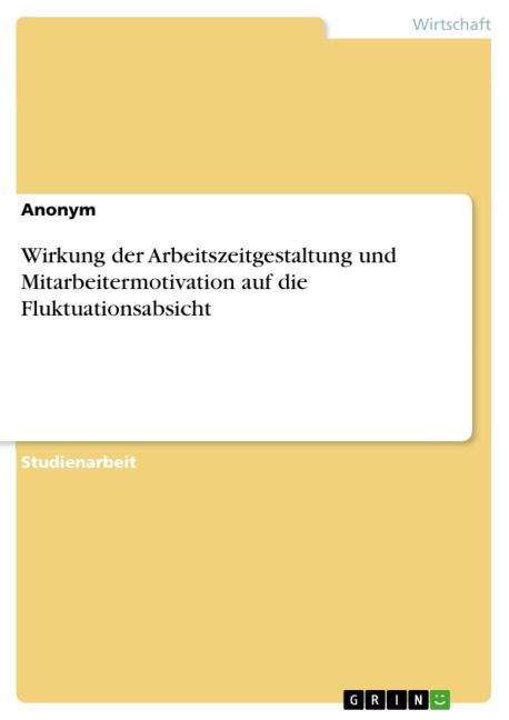 Wirkung der Arbeitszeitgestaltung und Mitarbeitermotivation auf die Fluktuationsabsicht - 