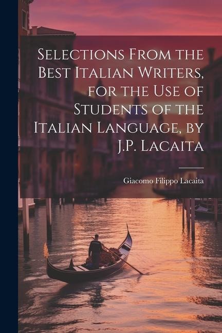 Selections from the Best Italian Writers, for the Use of Students of the Italian Language, by J.P. Lacaita - Giacomo Filippo Lacaita