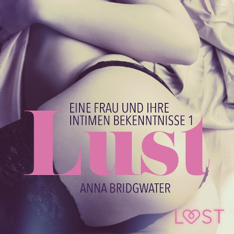 Lust - Eine Frau und ihre intimen Bekenntnisse 1 (Ungekürzt) - Anna Bridgwater