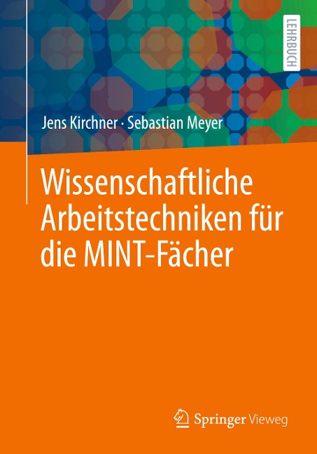 Wissenschaftliche Arbeitstechniken für die MINT-Fächer - Jens Kirchner, Sebastian Meyer