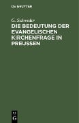 Cover-Bild zum Titel 'Die Bedeutung der evangelischen Kirchenfrage in Preußen' von 'G. Schweder'