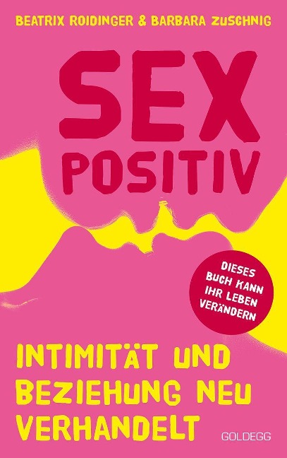 Sexpositiv. Intimität und Beziehung neu verhandelt. Dein Körper, deine Regeln: Mit Sexpositivität zu mehr Selbstliebe und Zufriedenheit. Partnerschaft und Sexualität neu denken. - Beatrix Roidinger, Barbara Zuschnig