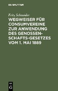 Wegweiser für Consumvereine zur Anwendung des Genossenschafts-Gesetzes vom 1. Mai 1889 - Fritz Schneider