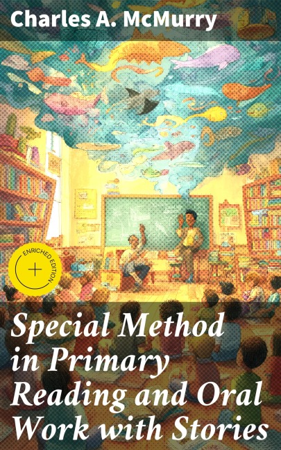 Special Method in Primary Reading and Oral Work with Stories - Charles A. Mcmurry