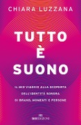 Cover-Bild zum Titel 'Tutto è suono. Il mio viaggio alla scoperta dell'identità sonora di brand, momenti e persone' von 'Chiara Luzzana'