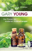 Cover-Bild zum Titel 'Gary Young: Der Pionier der modernen Aromatherapie' von 'Maria L. Schasteen'