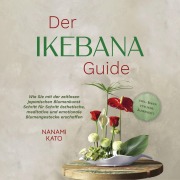 Cover-Bild zum Titel 'Der Ikebana Guide: Wie Sie mit der zeitlosen japanischen Blumenkunst Schritt für Schritt ästhetische, meditative und emotionale Blumengestecke erschaffen ¿ inkl. Ideen für jede Jahreszeit' von 'Nanami Kato'
